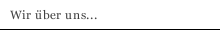 Wir &uuml;ber uns...